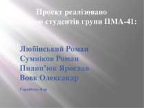 Проект реалізовано командою студентів групи ПМА-41: Любінський Роман Сумніков...