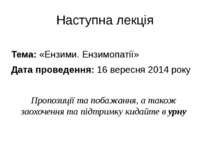 Наступна лекція Тема: «Ензими. Ензимопатії» Дата проведення: 16 вересня 2014 ...