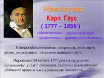 Карл Гаус ( 1777 – 1855 ) Німецький математик, астроном, геодезист, фізик, вв...
