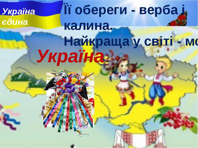 Її обереги - верба i калина. Найкраща у свiтi - моя ... . Україна Україна єдина