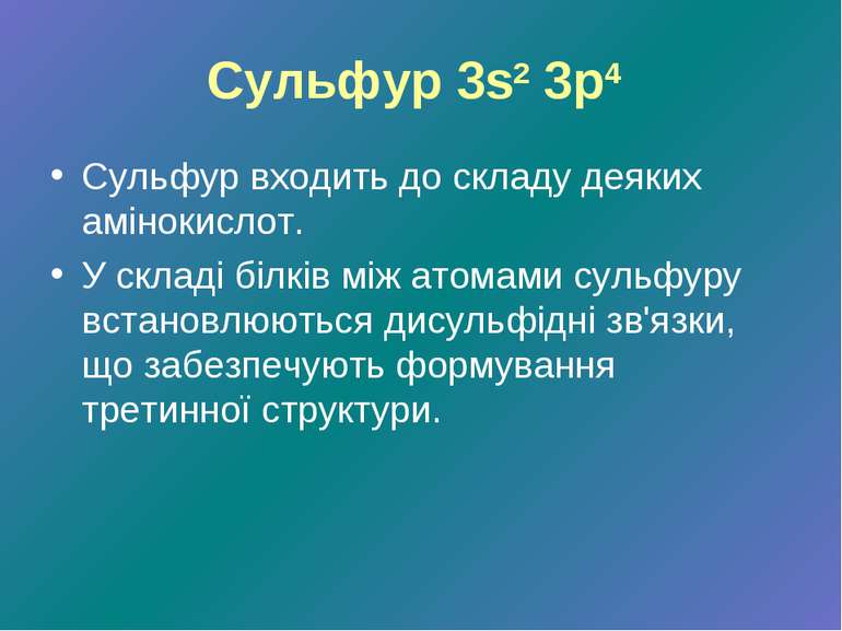 Сульфур 3s2 3p4 Сульфур входить до складу деяких амінокислот. У складі білків...