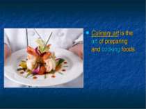 Culinary art is the art of preparing and cooking foods.