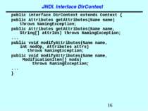 JNDI. Interface DirContext public interface DirContext extends Context { publ...