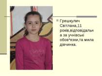 Грешкулич Світлана,11 років,відповідальна за учнівські обов*язки,та мила дівч...