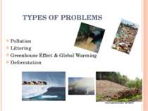 TYPES OF PROBLEMS Pollution Littering Greenhouse Effect & Global Warming Defo...
