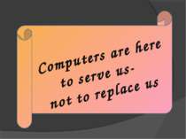 Computers are here to serve us- not to replace us