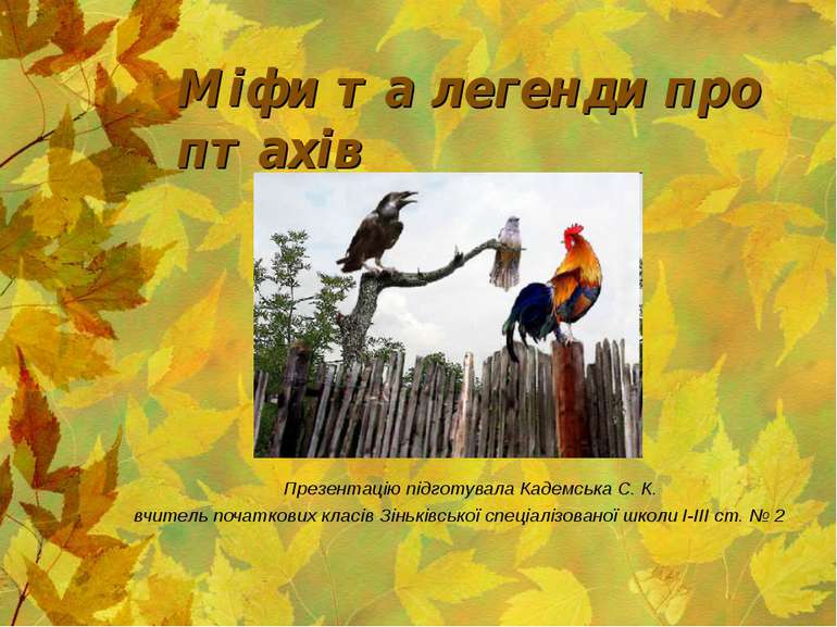 Міфи та легенди про птахів Презентацію підготувала Кадемська С. К. вчитель по...