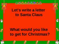Let’s write a letter to Santa Claus What would you like to get for Christmas?