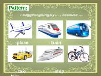 Pattern: – I suggest going by… , because … -plane - train -bus - taxi -ship -...