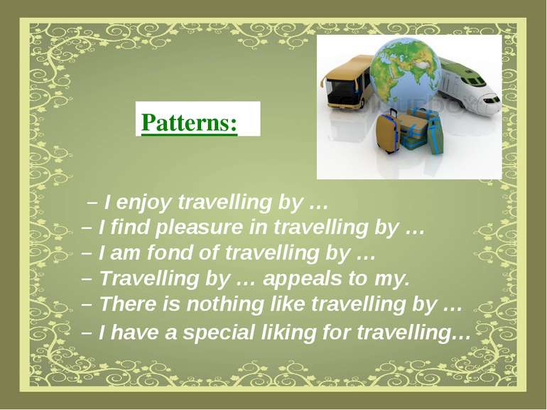 Patterns: – I enjoy travelling by … – I find pleasure in travelling by … – I ...