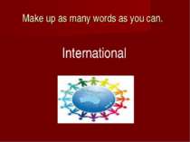 Make up as many words as you can. International