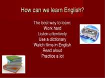 How can we learn English? The best way to learn: Work hard Listen attentively...