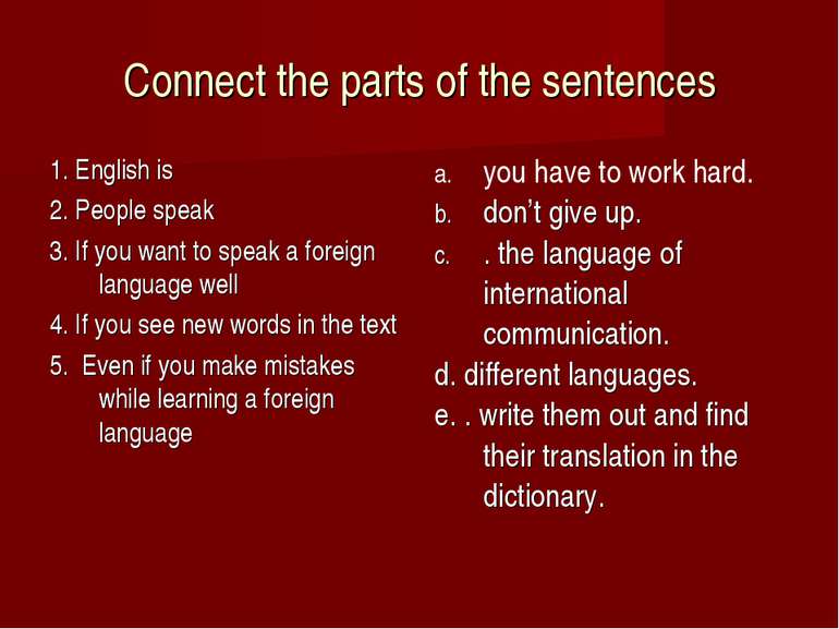 Connect the parts of the sentences 1. English is 2. People speak 3. If you wa...