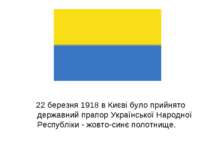 22 березня 1918 в Києві було прийнято державний прапор Української Народної Р...