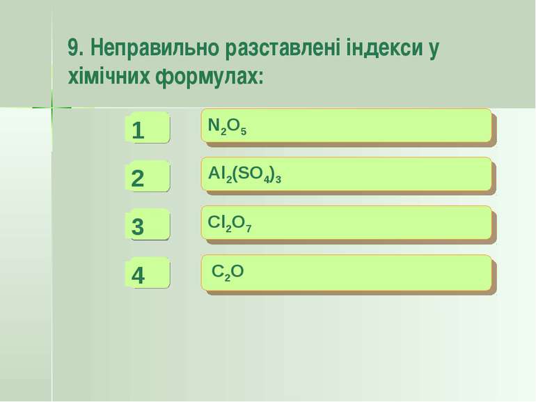 9. Неправильно разставлені індекси у хімічних формулах: - + + N2O5 Al2(SO4)3 ...