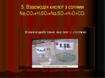 5. Взаємодія кислот з солями Na2CO3+H2SO4=Na2SO4+H2O+CO2