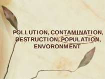 POLLUTION, CONTAMINATION, DESTRUCTION, POPULATION, ENVORONMENT