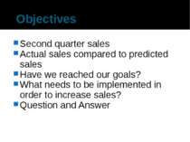Objectives Second quarter sales Actual sales compared to predicted sales Have...
