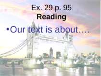 Ex. 29 p. 95 Reading Our text is about….
