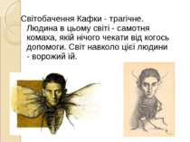 Світобачення Кафки - трагічне. Людина в цьому світі - самотня комаха, якій ні...