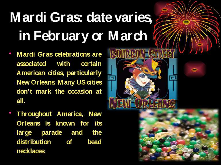 Mardi Gras: date varies, in February or March Mardi Gras celebrations are ass...