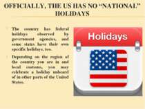 OFFICIALLY, THE US HAS NO “NATIONAL” HOLIDAYS The country has federal holiday...
