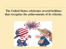 The United States celebrates several holidays that recognize the achievements...