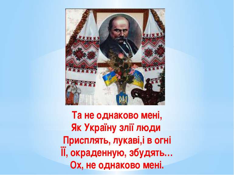 Та не однаково мені, Як Україну злії люди Присплять, лукаві,і в огні ЇЇ, окра...