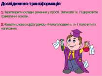 Дослідження-трансформація 1.Перетворити складні речення у прості. Записати їх...