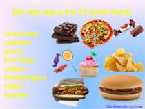 Do not eat a lot of junk food: chocolate candies pizza hot dogs cakes humburg...