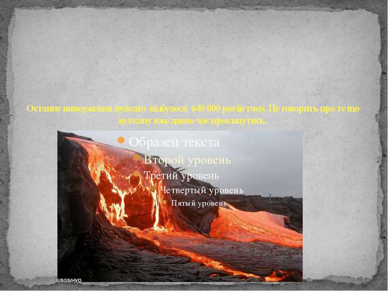Останнє виверження вулкану відбулося 640 000 років тому. Це говорить про те щ...