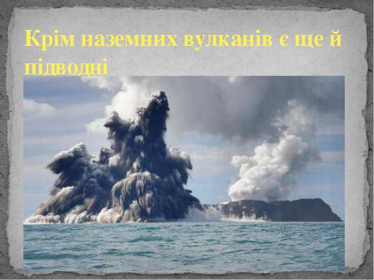 Крім наземних вулканів є ще й підводні