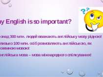 Понад 300 млн. людей вважають англійську мову рідною! Близько 100 млн. осіб р...