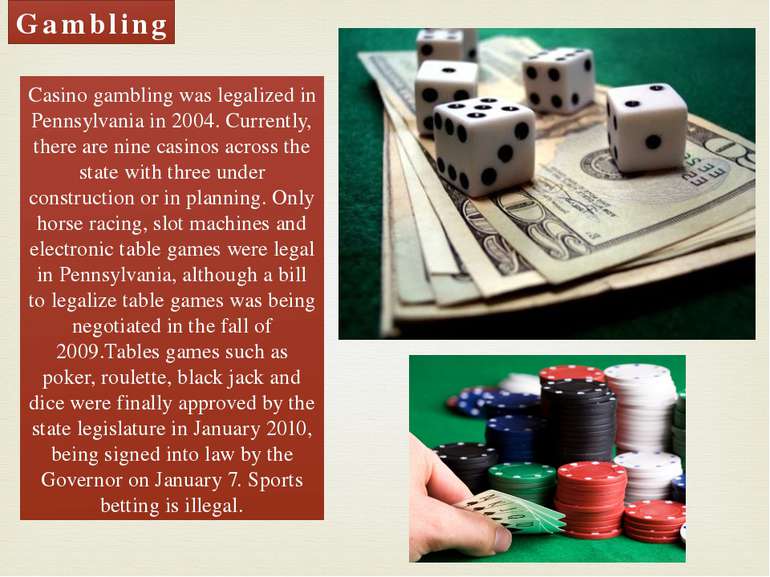 Gambling Casino gambling was legalized in Pennsylvania in 2004. Currently, th...