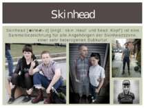 Skinhead [ˈskɪnˌhɛd] (engl.: skin ‚Haut‘ und head ‚Kopf‘) ist eine Sammelbeze...