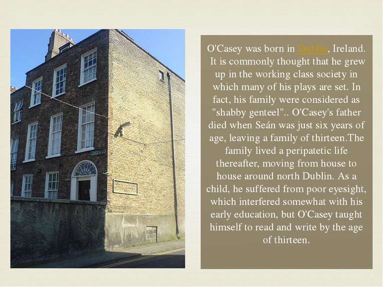 O'Casey was born in Dublin, Ireland.  It is commonly thought that he grew up ...