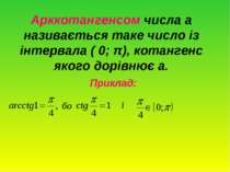 Арккотангенсом числа а називається таке число із інтервала ( 0; π), котангенс...