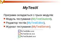 MyTestX Програма складається з трьох модулів: Модуль тестування (MyTestStuden...