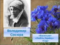 В. Сосюра "Васильки", "Любіть Україну", "Сад"