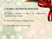 3. An apple a day keeps the doctor away. Зїдай по яблуку в день і не прийдеть...