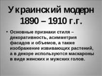 Украинский модерн 1890 – 1910 г.г. Основные признаки стиля – декоративность, ...
