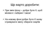 Що варто доробити: При зміні фону – добре було б, щоб мінявся і лабіринт тако...