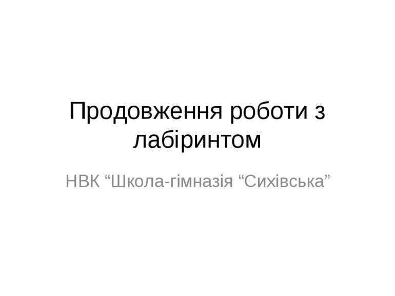 Продовження роботи з лабіринтом НВК “Школа-гімназія “Сихівська”