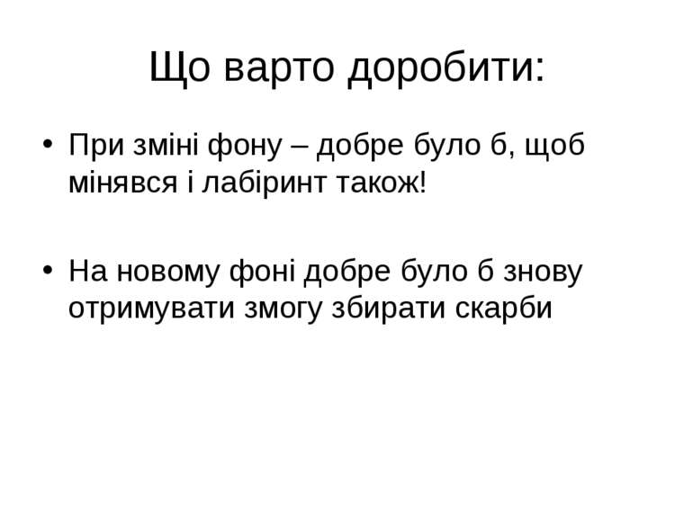 Що варто доробити: При зміні фону – добре було б, щоб мінявся і лабіринт тако...