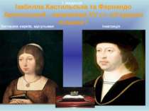 Ізабелла Кастильська та Фернандо Арагонський - наприкінці XV cт. об’єднали Іс...