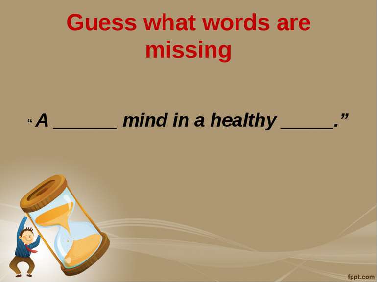 Guess what words are missing “ A ______ mind in a healthy _____.”