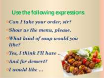 Use the following expressions Can I take your order, sir? Show us the menu, p...