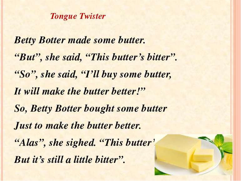 Tongue Twister Betty Botter made some butter. “But”, she said, “This butter’s...