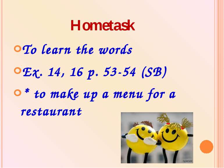 Hometask To learn the words Ex. 14, 16 p. 53-54 (SB) * to make up a menu for ...