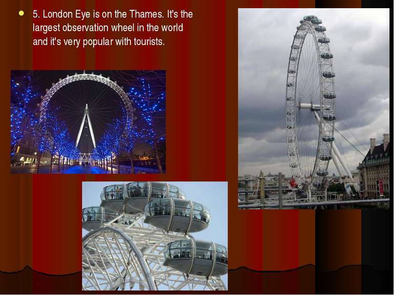 5. London Eye is on the Thames. It's the largest observation wheel in the wor...